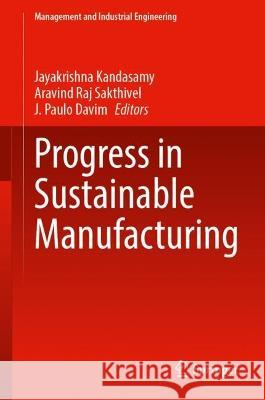 Progress in Sustainable Manufacturing Jayakrishna Kandasamy Aravind Raj Sakthivel J. Paulo Davim 9789819902002 Springer