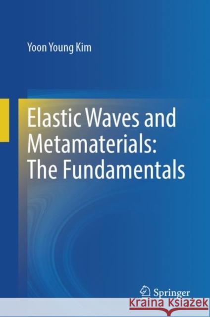Elastic Waves and Metamaterials: The Fundamentals Yoon Young Kim 9789819902040