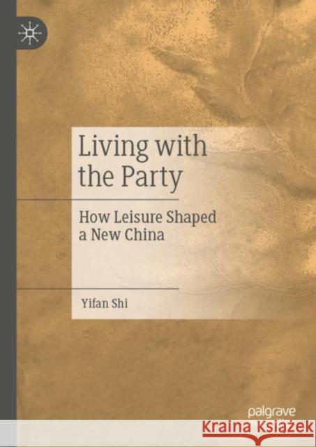 Living with the Party: How Leisure Shaped a New China Yifan Shi 9789819902071 Palgrave MacMillan
