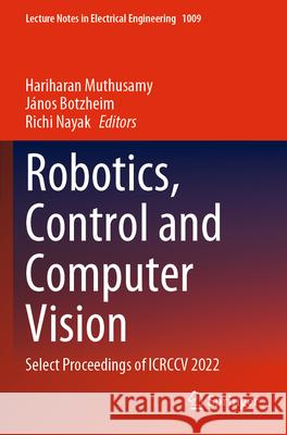 Robotics, Control and Computer Vision: Select Proceedings of Icrccv 2022 Hariharan Muthusamy J?nos Botzheim Richi Nayak 9789819902385 Springer