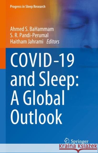 COVID-19 and Sleep: A Global Outlook Ahmed Bahammam S. R. Pandi Perumal Haitham Jahrami 9789819902392