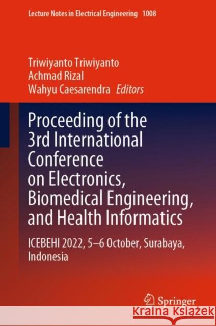 Proceeding of the 3rd International Conference on Electronics, Biomedical Engineering, and Health Informatics: ICEBEHI 2022, 5–6 October, Surabaya, Indonesia Triwiyanto Triwiyanto Achmad Rizal Wahyu Caesarendra 9789819902477 Springer