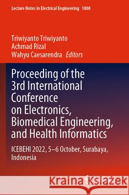 Proceeding of the 3rd International Conference on Electronics, Biomedical Engineering, and Health Informatics: Icebehi 2022, 5-6 October, Surabaya, In Triwiyanto Triwiyanto Achmad Rizal Wahyu Caesarendra 9789819902507