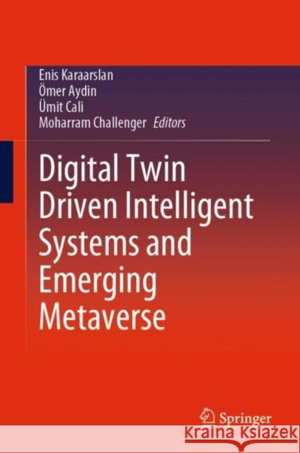 Digital Twin Driven Intelligent Systems and Emerging Metaverse Enis Karaarslan ?mer Aydin ?mit Cali 9789819902514 Springer