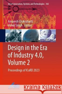 Design in the Era of Industry 4.0, Volume 2: Proceedings of ICoRD 2023 Amaresh Chakrabarti Vishal Singh 9789819902637 Springer
