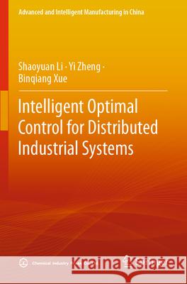 Intelligent Optimal Control for Distributed Industrial Systems Shaoyuan Li, Yi Zheng, Binqiang Xue 9789819902705 Springer Nature Singapore