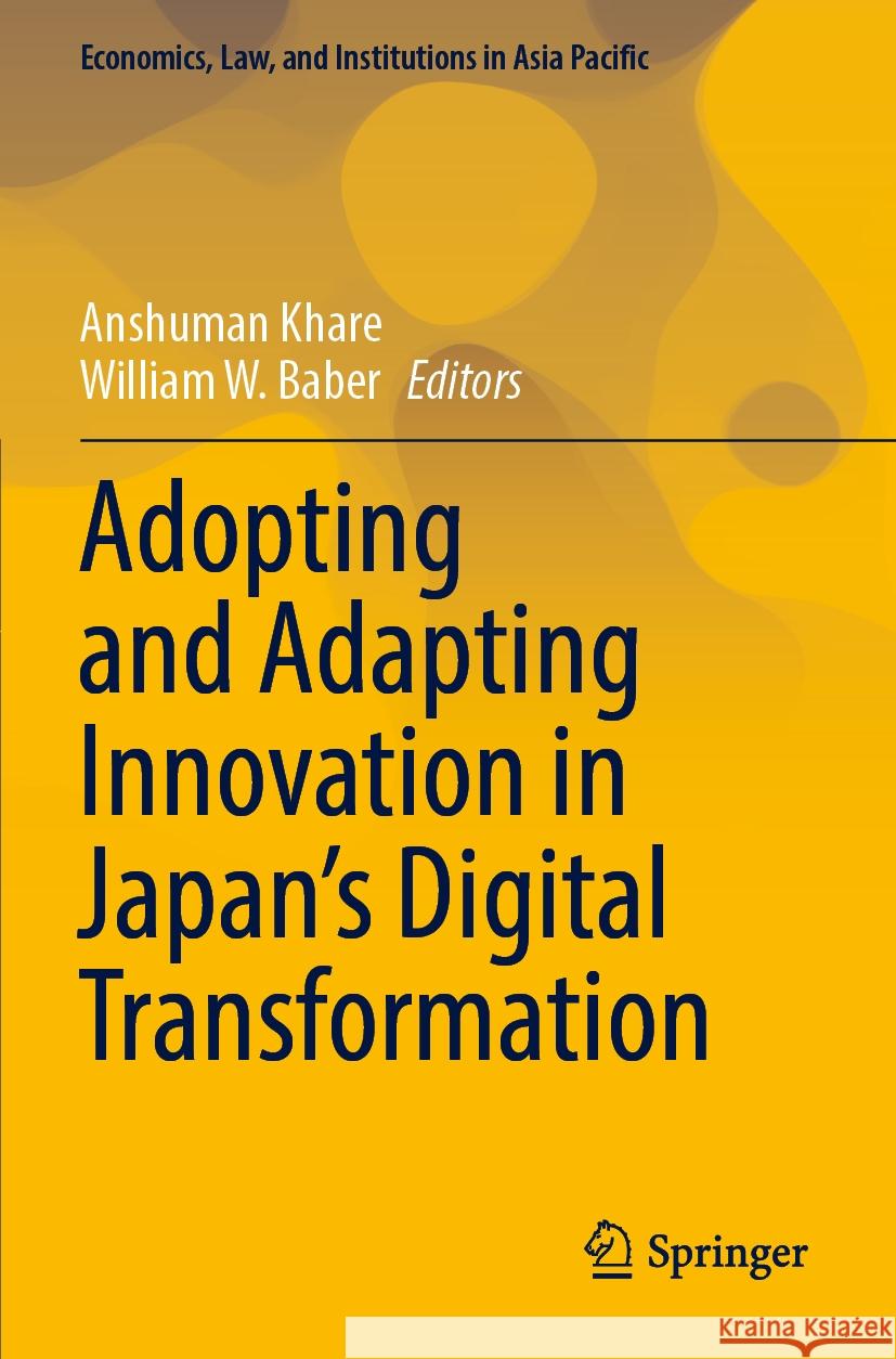 Adopting and Adapting Innovation in Japan's Digital Transformation Anshuman Khare William W. Baber 9789819903238 Springer