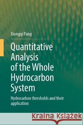 Quantitative Analysis of the Whole Hydrocarbon System: Hydrocarbon Thresholds and Their Application Xiongqi Pang 9789819903245 Springer