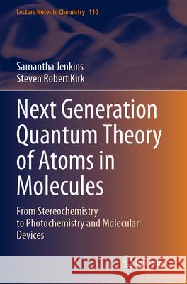 Next Generation Quantum Theory of Atoms in Molecules Samantha Jenkins, Steven Robert Kirk 9789819903313