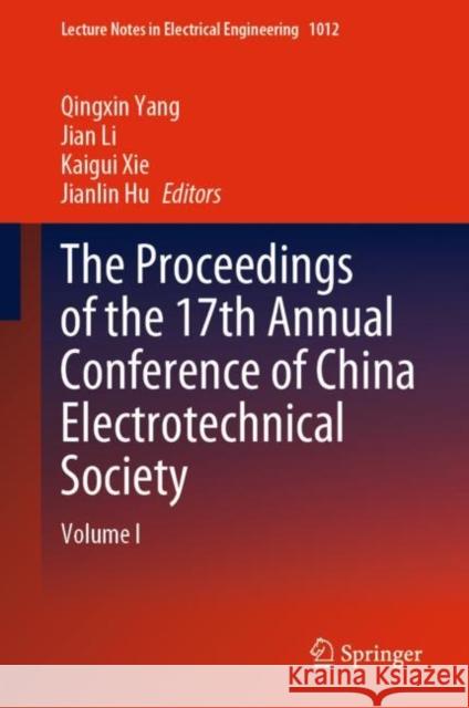 The Proceedings of the 17th Annual Conference of China Electrotechnical Society: Volume I Qingxin Yang Jian Li Kaigui Xie 9789819903566 Springer