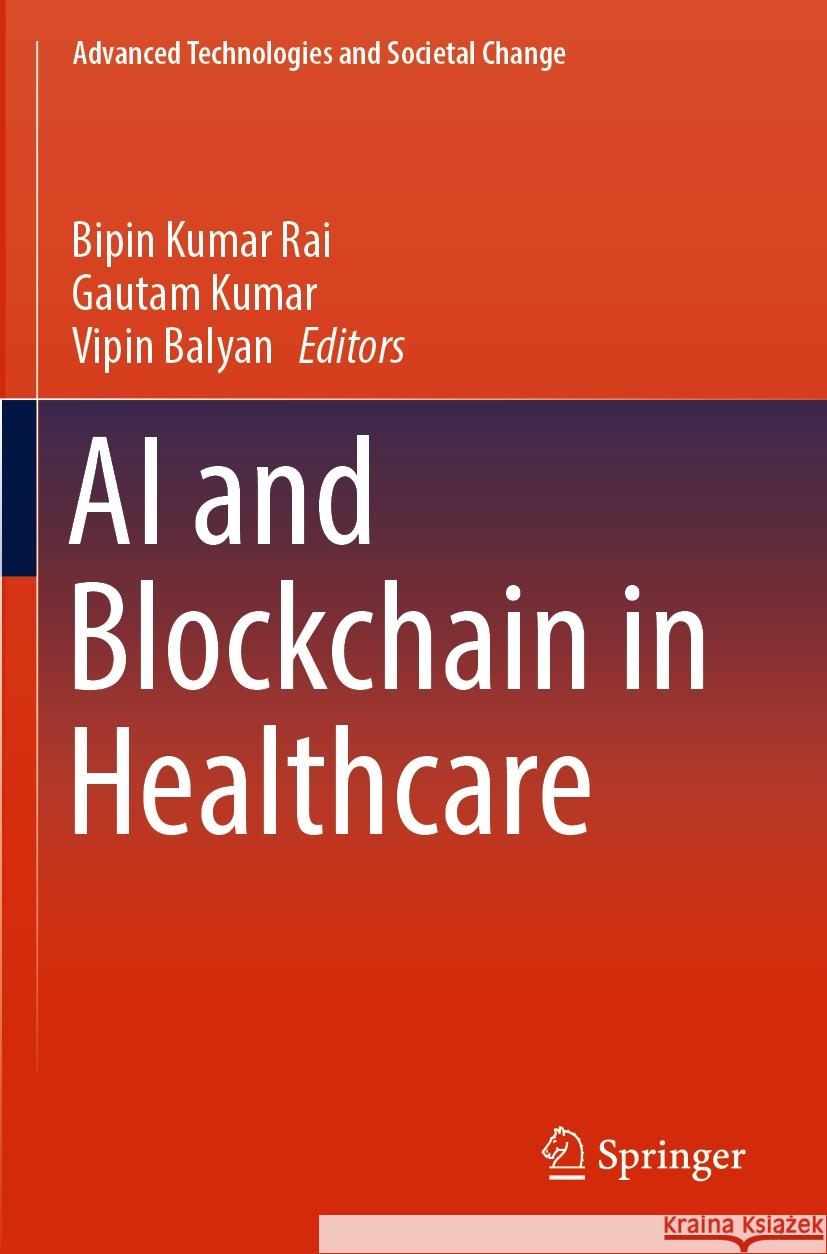 AI and Blockchain in Healthcare Bipin Kumar Rai Gautam Kumar Vipin Balyan 9789819903795 Springer