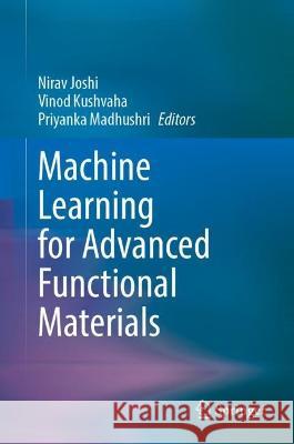 Machine Learning for Advanced Functional Materials Nirav Joshi Vinod Kushvaha Priyanka Madhushri 9789819903924