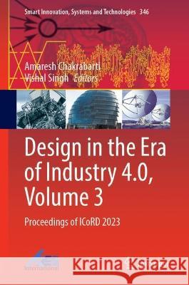 Design in the Era of Industry 4.0, Volume 3: Proceedings of ICoRD 2023 Amaresh Chakrabarti Vishal Singh 9789819904273 Springer