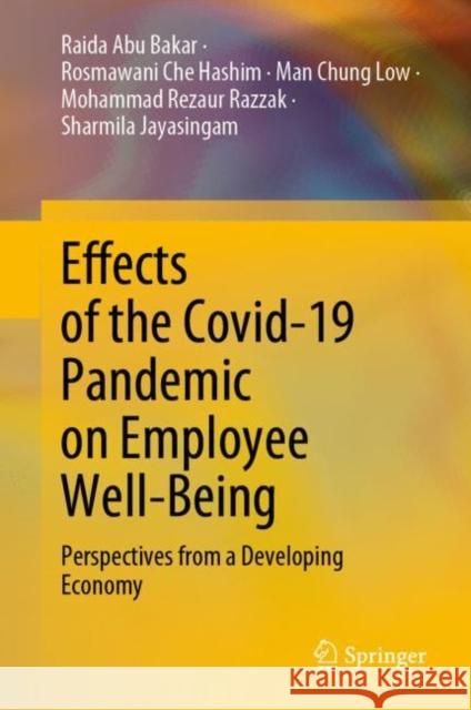 Effects of the Covid-19 Pandemic on Employee Well-Being: Perspectives from a Developing Economy Raida Ab Rosmawani Ch Man Chung Low 9789819904310 Springer