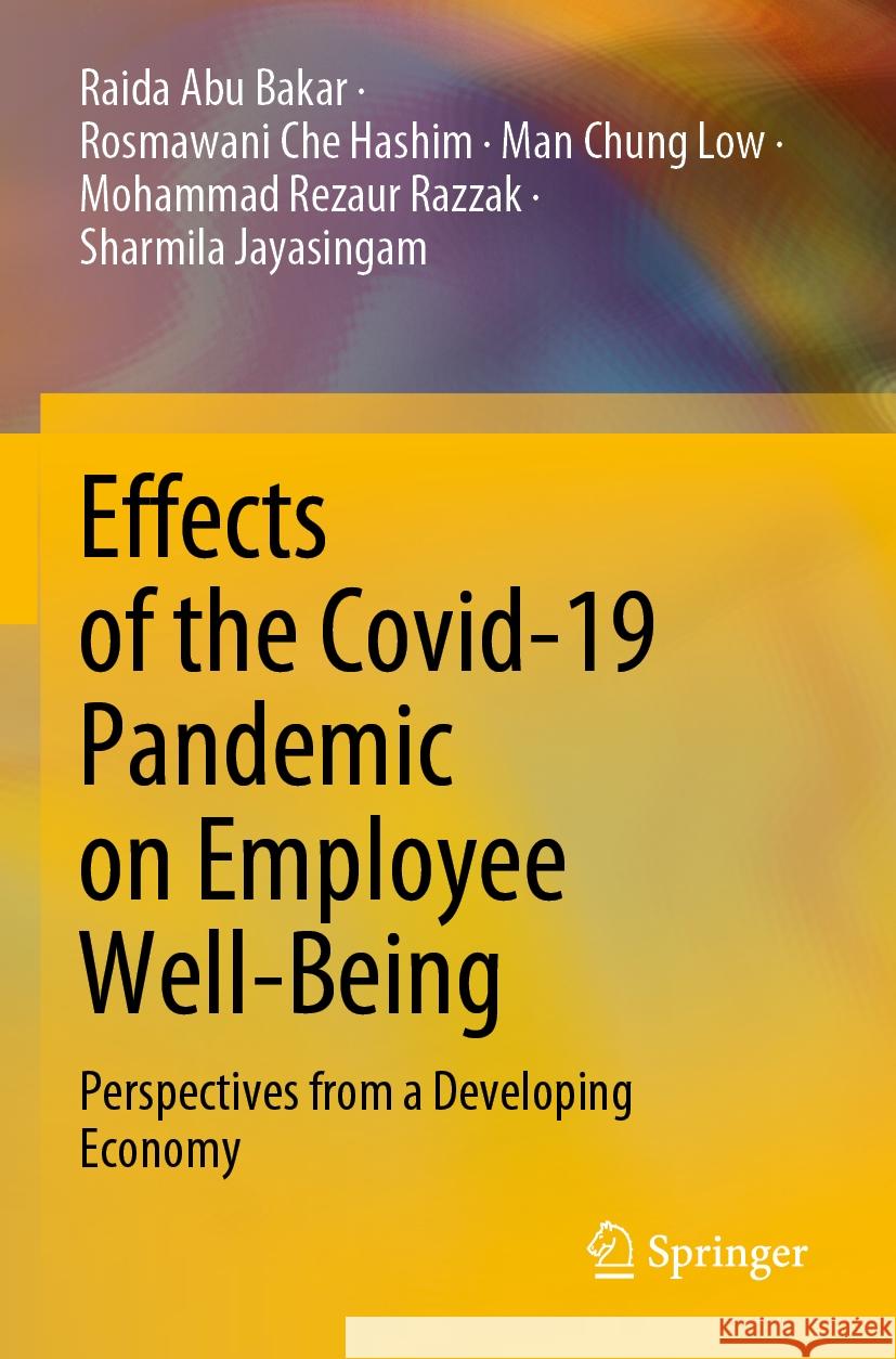 Effects of the Covid-19 Pandemic on Employee Well-Being: Perspectives from a Developing Economy Raida Ab Rosmawani Ch Man Chung Low 9789819904341 Springer