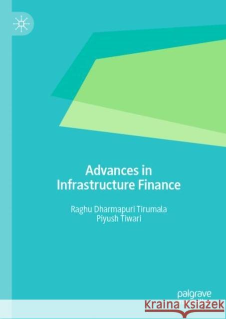 Advances in Infrastructure Finance Raghu Dharmapuri Tirumala Piyush Tiwari 9789819904396 Palgrave MacMillan