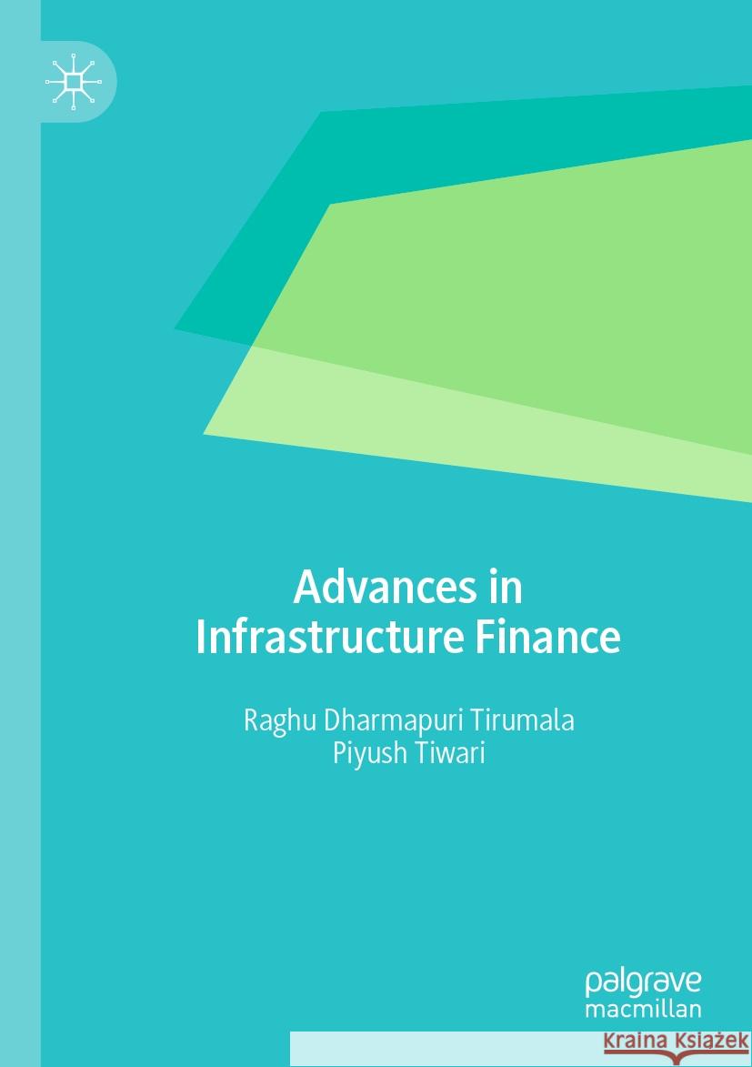 Advances in Infrastructure Finance Raghu Dharmapuri Tirumala, Piyush Tiwari 9789819904426