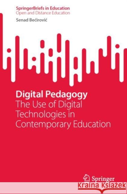 Digital Pedagogy: The Use of Digital Technologies in Contemporary Education Senad Becirovic 9789819904433 Springer