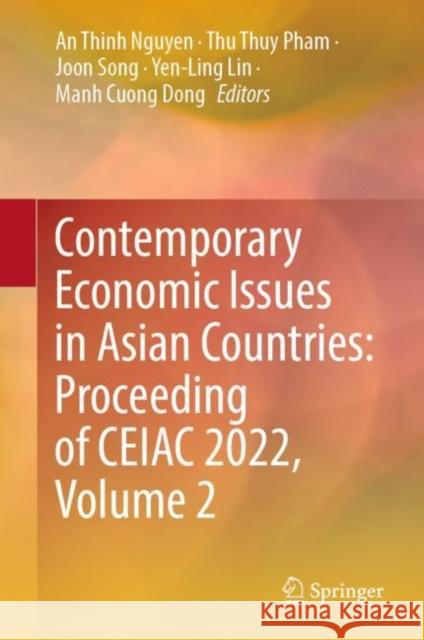 Contemporary Economic Issues in Asian countries: Proceeding of CEIAC 2022, Volume 2 An Thinh Nguyen Thu Thuy Pham Joon Song 9789819904891