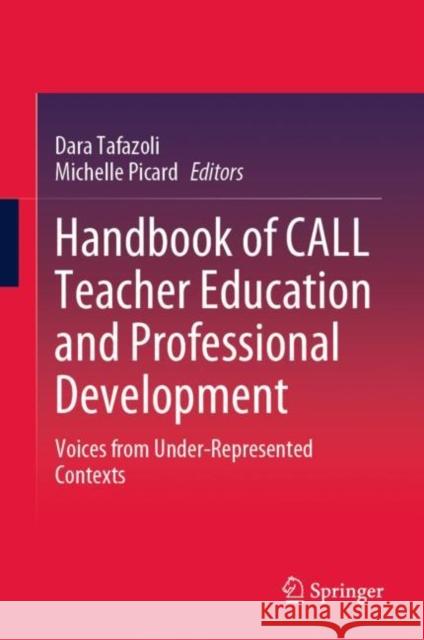 Handbook of CALL Teacher Education and Professional Development: Voices from Under-Represented Contexts Dara Tafazoli Michelle Picard 9789819905133 Springer