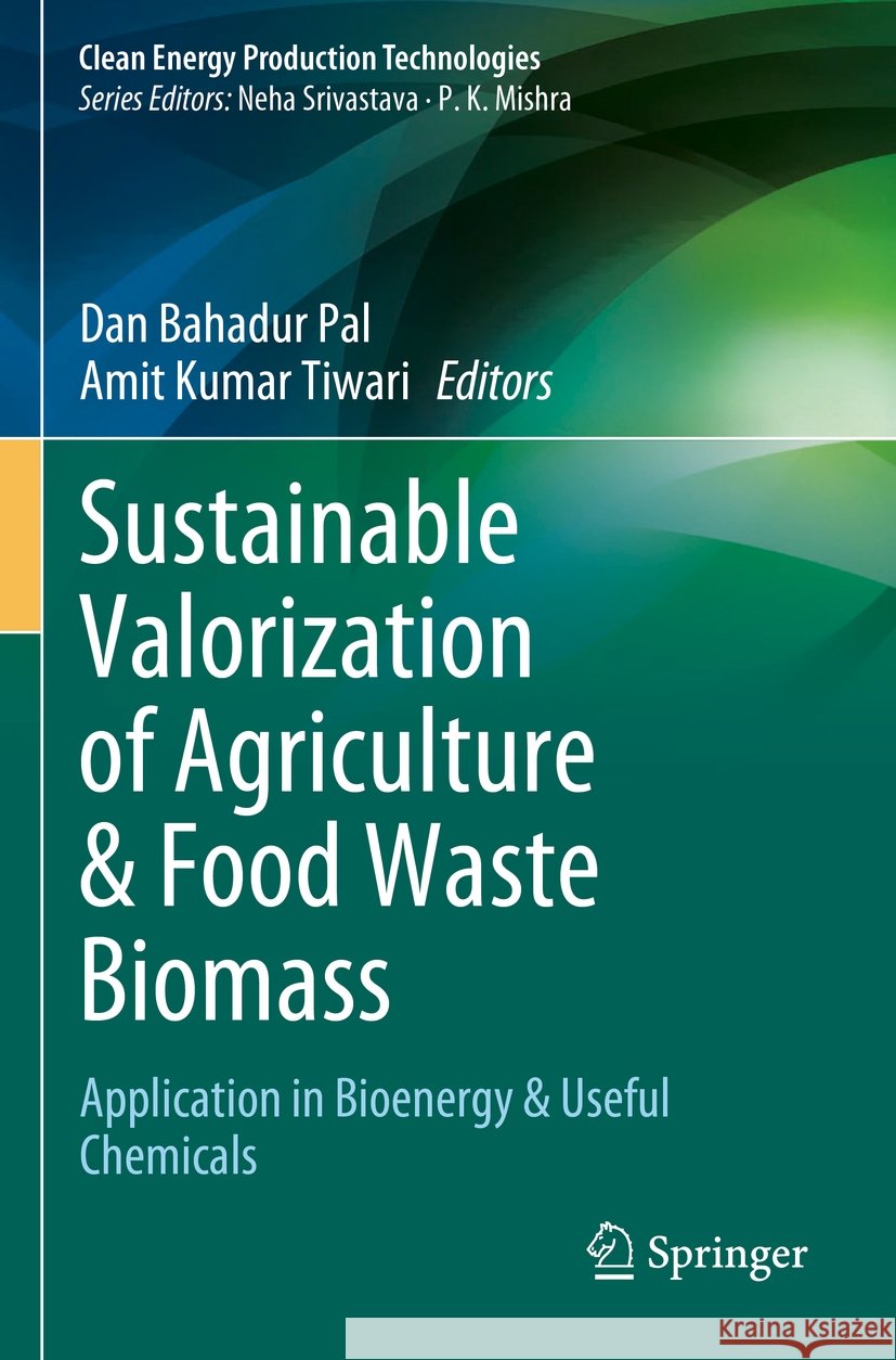 Sustainable Valorization of Agriculture & Food Waste Biomass: Application in Bioenergy & Useful Chemicals Dan Bahadur Pal, Amit Kumar Tiwari 9789819905287 Springer Verlag, Singapore