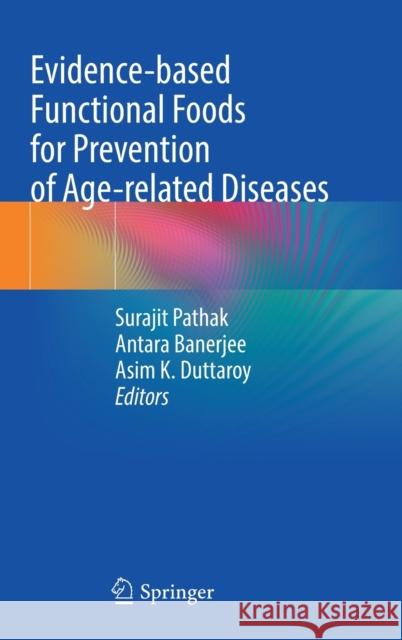 Evidence-based Functional Foods for Prevention of Age-related Diseases Surajit Pathak Antara Banerjee Asim K. Duttaroy 9789819905331 Springer