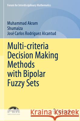 Multi-criteria Decision Making Methods with Bipolar Fuzzy Sets Muhammad Akram, Shumaiza, José Carlos Rodríguez Alcantud 9789819905713