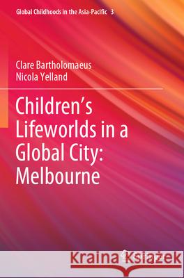 Children’s Lifeworlds in a Global City: Melbourne Clare Bartholomaeus, Nicola Yelland 9789819905751