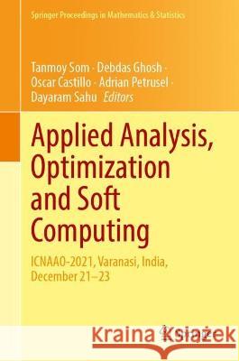 Applied Analysis, Optimization and Soft Computing: ICNAAO-2021, Varanasi, India, December 21–23 Tanmoy Som Debdas Ghosh Oscar Castillo 9789819905966 Springer