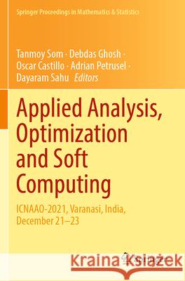 Applied Analysis, Optimization and Soft Computing: Icnaao-2021, Varanasi, India, December 21-23 Tanmoy Som Debdas Ghosh Oscar Castillo 9789819905997 Springer