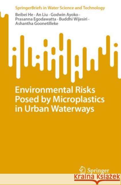 Environmental Risks Posed by Microplastics in Urban Waterways Beibei He An Liu Godwin Ayoko 9789819906277 Springer