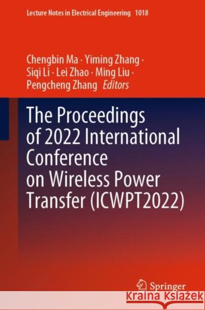 The Proceedings of 2022 International Conference on Wireless Power Transfer (ICWPT2022) Chengbin Ma Yiming Zhang Siqi Li 9789819906307 Springer