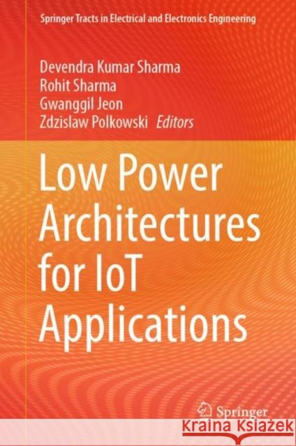 Low Power Architectures for IoT Applications Devendra Kumar Sharma Rohit Sharma Gwanggil Jeon 9789819906383