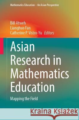 Asian Research in Mathematics Education: Mapping the Field Bill Atweh Lianghuo Fan Catherine P. Vistro-Yu 9789819906420