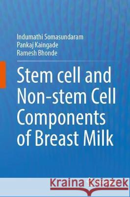 Stem cell and Non-stem Cell Components of Breast Milk Indumathi Somasundaram Pankaj Kaingade Ramesh Bhonde 9789819906468
