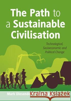 The Path to a Sustainable Civilisation: Technological, Socioeconomic and Political Change Mark Diesendorf Rod Taylor 9789819906628 Palgrave MacMillan