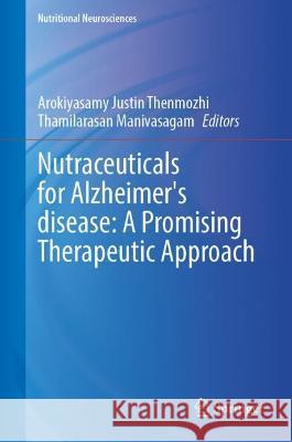 Nutraceuticals for Alzheimer's disease: A Promising Therapeutic Approach Arokiyasamy Justin Thenmozhi Thamilarasan Manivasagam 9789819906765 Springer