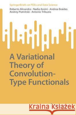 A Variational Theory of Convolution-Type Functionals Roberto Alicandro Nadia Ansini Andrea Braides 9789819906840