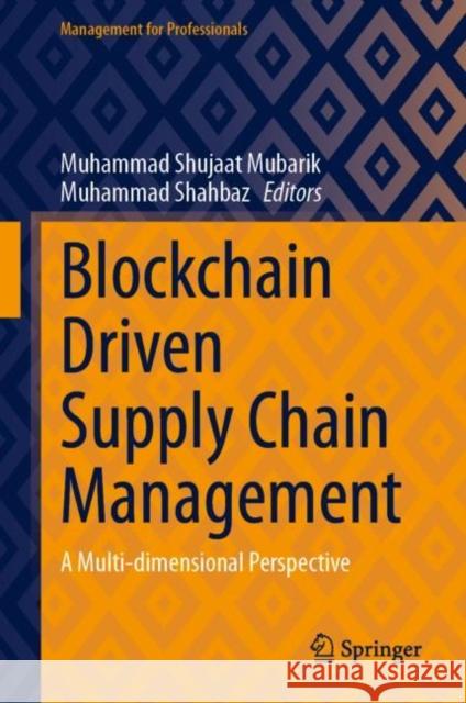 Blockchain Driven Supply Chain Management: A Multi-dimensional Perspective Muhammad Shujaat Mubarik Muhammad Shahbaz 9789819906987 Springer