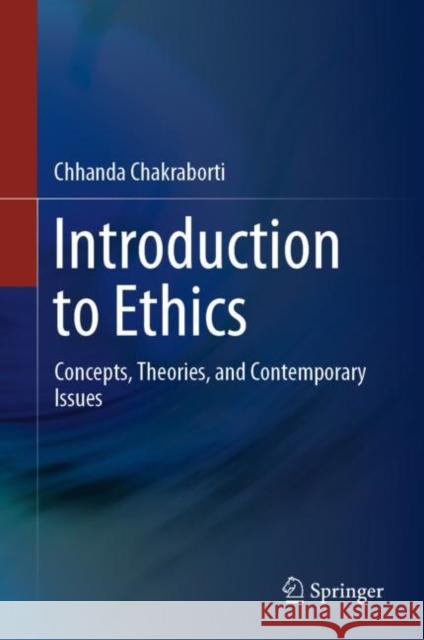 Introduction to Ethics: Concepts, Theories, and Contemporary Issues Chhanda Chakraborti 9789819907069