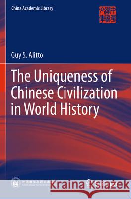 The Uniqueness of Chinese Civilization in World History Guy S. Alitto 9789819907120