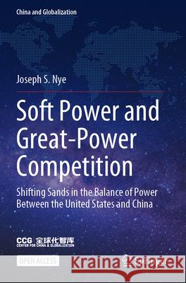 Soft Power and Great-Power Competition: Shifting Sands in the Balance of Power Between the United States and China Joseph S. Nye 9789819907168 Springer