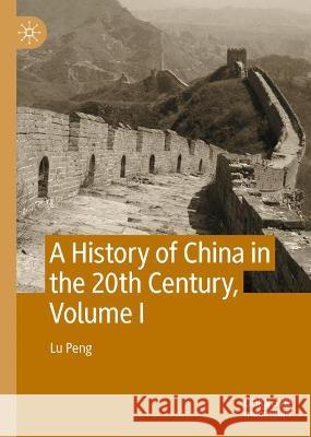 A History of China in the 20th Century, Volume I Lu Peng 9789819907335 Palgrave MacMillan
