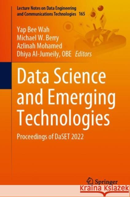 Data Science and Emerging Technologies: Proceedings of DaSET 2022 Yap Bee Wah Michael W. Berry Azlinah Mohamed 9789819907403 Springer