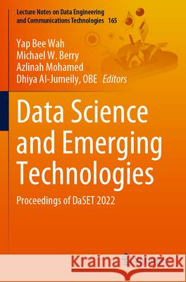 Data Science and Emerging Technologies: Proceedings of Daset 2022 Yap Bee Wah Michael W. Berry Azlinah Mohamed 9789819907434 Springer