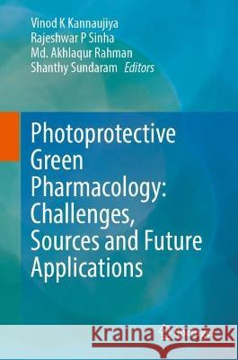 Photoprotective Green Pharmacology: Challenges, Sources and Future Applications Vinod K. Kannaujiya Rajeshwar P. Sinha MD Akhlaqur Rahman 9789819907489 Springer