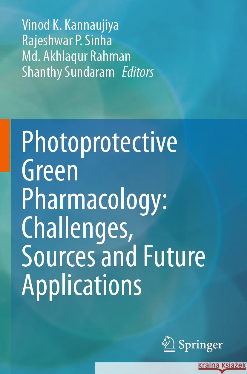 Photoprotective Green Pharmacology: Challenges, Sources and Future Applications Vinod K. Kannaujiya Rajeshwar P. Sinha MD Akhlaqur Rahman 9789819907519 Springer