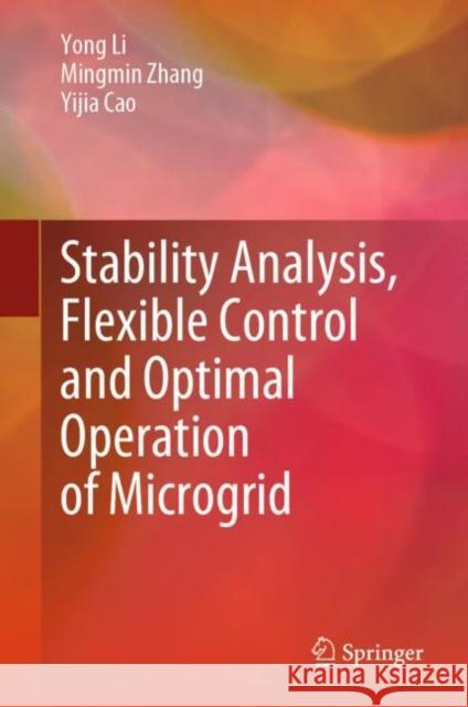 Stability Analysis, Flexible Control and Optimal Operation of Microgrid Yong Li Mingmin Zhang Yijia Cao 9789819907526 Springer
