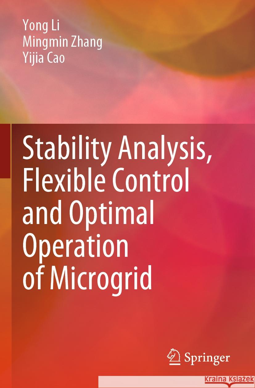 Stability Analysis, Flexible Control and Optimal Operation of Microgrid Yong Li, Mingmin Zhang, Cao, Yijia 9789819907557 Springer Nature Singapore