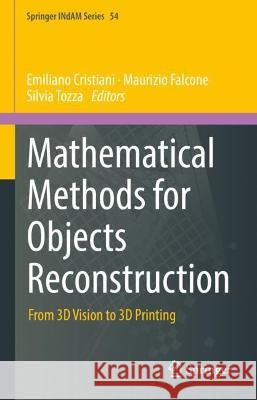 Mathematical Methods for Objects Reconstruction: From 3D Vision to 3D Printing Emiliano Cristiani Maurizio Falcon Silvia Tozza 9789819907755 Springer